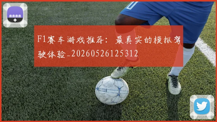 F1赛车游戏推荐：最真实的模拟驾驶体验_20260526125312